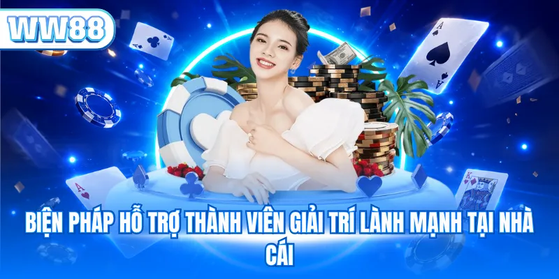 Biện pháp hỗ trợ thành viên giải trí lành mạnh tại nhà cái